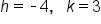 h equals short dash 4 comma space space space k equals 3