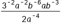 fraction numerator 3 to the power of short dash 2 end exponent a to the power of short dash 2 end exponent b to the power of short dash 6 end exponent a b to the power of short dash 3 end exponent over denominator 2 a to the power of short dash 4 end exponent end fraction