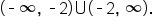 open parentheses short dash infinity comma space short dash 2 close parentheses union open parentheses short dash 2 comma space infinity close parentheses.