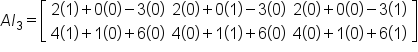 A I subscript 3 equals open square brackets table row cell 2 open parentheses 1 close parentheses plus 0 open parentheses 0 close parentheses minus 3 open parentheses 0 close parentheses end cell cell 2 open parentheses 0 close parentheses plus 0 open parentheses 1 close parentheses minus 3 open parentheses 0 close parentheses end cell cell 2 open parentheses 0 close parentheses plus 0 open parentheses 0 close parentheses minus 3 open parentheses 1 close parentheses end cell row cell 4 open parentheses 1 close parentheses plus 1 open parentheses 0 close parentheses plus 6 open parentheses 0 close parentheses end cell cell 4 open parentheses 0 close parentheses plus 1 open parentheses 1 close parentheses plus 6 open parentheses 0 close parentheses end cell cell 4 open parentheses 0 close parentheses plus 1 open parentheses 0 close parentheses plus 6 open parentheses 1 close parentheses end cell end table close square brackets
