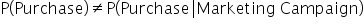 straight P open parentheses Purchase close parentheses not equal to straight P open parentheses Purchase vertical line Marketing space Campaign close parentheses