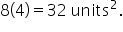 8 open parentheses 4 close parentheses equals 32 space units squared.