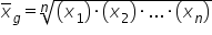 x with bar on top subscript g equals n-th root of open parentheses x subscript 1 close parentheses times open parentheses x subscript 2 close parentheses times... times open parentheses x subscript n close parentheses end root