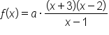f open parentheses x close parentheses equals a times fraction numerator open parentheses x plus 3 close parentheses open parentheses x minus 2 close parentheses over denominator x minus 1 end fraction