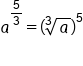 a to the power of 5 over 3 end exponent equals open parentheses cube root of a close parentheses to the power of 5