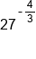 27 to the power of short dash 4 over 3 end exponent