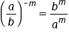 open parentheses a over b close parentheses to the power of short dash m end exponent equals b to the power of m over a to the power of m