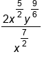fraction numerator 2 x to the power of begin display style 5 over 2 end style end exponent y to the power of begin display style 9 over 6 end style end exponent over denominator x to the power of begin display style 7 over 2 end style end exponent end fraction
