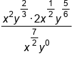 fraction numerator x squared y to the power of begin display style 2 over 3 end style end exponent times 2 x to the power of begin display style 1 half end style end exponent y to the power of begin display style 5 over 6 end style end exponent over denominator x to the power of begin display style 7 over 2 end style end exponent y to the power of 0 end fraction