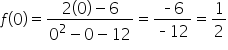f open parentheses 0 close parentheses equals fraction numerator 2 open parentheses 0 close parentheses minus 6 over denominator 0 squared minus 0 minus 12 end fraction equals fraction numerator short dash 6 over denominator short dash 12 end fraction equals 1 half