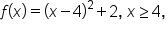 f open parentheses x close parentheses equals open parentheses x minus 4 close parentheses squared plus 2 comma space x greater or equal than 4 comma