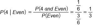 P left parenthesis 4 space vertical line thin space E v e n right parenthesis space equals fraction numerator space P left parenthesis 4 space a n d space E v e n right parenthesis over denominator P left parenthesis E v e n right parenthesis end fraction equals fraction numerator begin display style 1 over 6 end style over denominator begin display style 3 over 6 end style end fraction equals 1 third