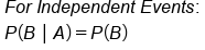 table attributes columnalign left end attributes row cell F o r space I n d e p e n d e n t space E v e n t s colon end cell row cell P left parenthesis B space vertical line space A right parenthesis equals P left parenthesis B right parenthesis end cell end table