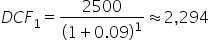 D C F subscript 1 equals 2500 over open parentheses 1 plus 0.09 close parentheses to the power of 1 almost equal to 2 comma 294