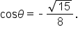cos theta equals short dash fraction numerator square root of 15 over denominator 8 end fraction.