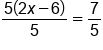 fraction numerator 5 open parentheses 2 x minus 6 close parentheses over denominator 5 end fraction equals 7 over 5