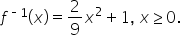 f to the power of short dash 1 end exponent open parentheses x close parentheses equals 2 over 9 x squared plus 1 comma space x greater or equal than 0.
