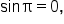 sin   straight pi equals 0 comma