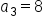 a subscript 3 equals 8