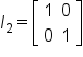 I subscript 2 equals open square brackets table row 1 0 row 0 1 end table close square brackets