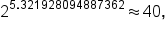 2 to the power of 5.321928094887362 end exponent almost equal to 40 comma