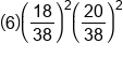open parentheses 6 close parentheses open parentheses 18 over 38 close parentheses squared open parentheses 20 over 38 close parentheses squared