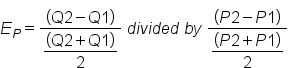 E subscript P equals fraction numerator open parentheses Q 2 minus Q 1 close parentheses over denominator begin display style fraction numerator open parentheses Q 2 plus Q 1 close parentheses over denominator 2 end fraction end style end fraction space d i v i d e d space b y space fraction numerator open parentheses P 2 minus P 1 close parentheses over denominator begin display style fraction numerator open parentheses P 2 plus P 1 close parentheses over denominator 2 end fraction end style end fraction