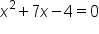x squared plus 7 x minus 4 equals 0