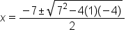x equals fraction numerator negative 7 plus-or-minus square root of 7 squared minus 4 left parenthesis 1 right parenthesis left parenthesis negative 4 right parenthesis end root over denominator 2 end fraction