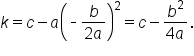 k equals c minus a open parentheses short dash fraction numerator b over denominator 2 a end fraction close parentheses squared equals c minus fraction numerator b squared over denominator 4 a end fraction.