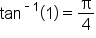 tan to the power of short dash 1 end exponent open parentheses 1 close parentheses equals straight pi over 4