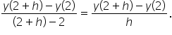 fraction numerator y open parentheses 2 plus h close parentheses minus y open parentheses 2 close parentheses over denominator open parentheses 2 plus h close parentheses minus 2 end fraction equals fraction numerator y open parentheses 2 plus h close parentheses minus y open parentheses 2 close parentheses over denominator h end fraction.