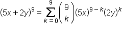 open parentheses 5 x plus 2 y close parentheses to the power of 9 equals sum from k equals 0 to 9 of   open parentheses table row 9 row k end table close parentheses   open parentheses 5 x close parentheses to the power of 9 minus k end exponent open parentheses 2 y close parentheses to the power of k