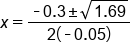 x equals fraction numerator short dash 0.3 plus-or-minus square root of 1.69 end root over denominator 2 open parentheses short dash 0.05 close parentheses end fraction