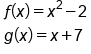 table attributes columnalign left end attributes row cell f open parentheses x close parentheses equals x squared minus 2 end cell row cell g open parentheses x close parentheses equals x plus 7 end cell end table