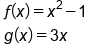 table attributes columnalign left end attributes row cell f open parentheses x close parentheses equals x squared minus 1 end cell row cell g open parentheses x close parentheses equals 3 x end cell end table