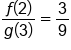fraction numerator f open parentheses 2 close parentheses over denominator g open parentheses 3 close parentheses end fraction equals 3 over 9