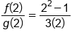 fraction numerator f open parentheses 2 close parentheses over denominator g open parentheses 2 close parentheses end fraction equals fraction numerator 2 squared minus 1 over denominator 3 open parentheses 2 close parentheses end fraction