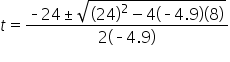 t equals fraction numerator short dash 24 plus-or-minus square root of open parentheses 24 close parentheses squared minus 4 open parentheses short dash 4.9 close parentheses open parentheses 8 close parentheses end root over denominator 2 open parentheses short dash 4.9 close parentheses end fraction