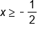 x greater or equal than short dash 1 half
