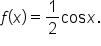 f open parentheses x close parentheses equals 1 half cos   x.