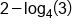 2 minus log subscript 4 open parentheses 3 close parentheses