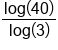 fraction numerator log open parentheses 40 close parentheses over denominator log open parentheses 3 close parentheses end fraction