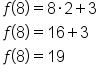 table attributes columnalign left end attributes row cell f open parentheses 8 close parentheses equals 8 times 2 plus 3 end cell row cell f open parentheses 8 close parentheses equals 16 plus 3 end cell row cell f open parentheses 8 close parentheses equals 19 end cell end table