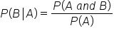 P left parenthesis B vertical line A right parenthesis equals fraction numerator P left parenthesis A space a n d space B right parenthesis over denominator P left parenthesis A right parenthesis end fraction