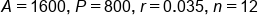 A equals 1600 comma space P equals 800 comma space r equals 0.035 comma space n equals 12