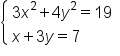 open curly brackets table attributes columnalign left end attributes row cell 3 x squared plus 4 y squared equals 19 end cell row cell x plus 3 y equals 7 end cell end table close