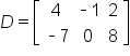 D equals open square brackets table row 4 cell short dash 1 end cell 2 row cell short dash 7 end cell 0 8 end table close square brackets
