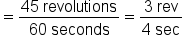 equals fraction numerator 45 space revolutions over denominator 60 space seconds end fraction equals fraction numerator 3 space rev over denominator 4 space sec end fraction