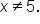 x not equal to 5.